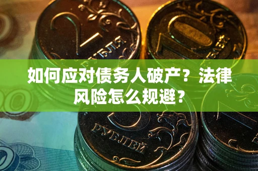 济南如何应对债务人破产？法律风险怎么规避？