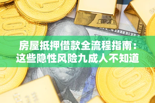 济南房屋抵押借款全流程指南：这些隐性风险九成人不知道