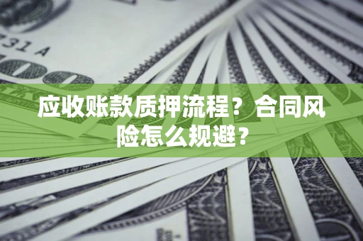 济南应收账款质押流程？合同风险怎么规避？