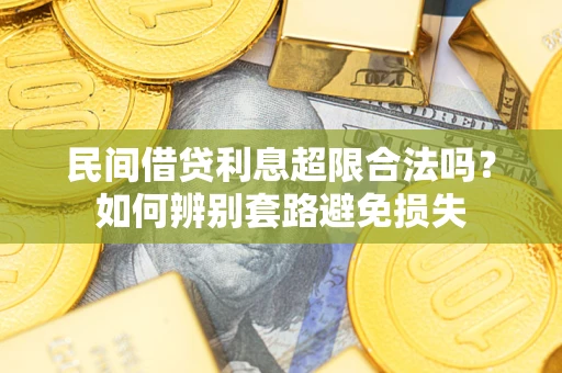 济南民间借贷利息超限合法吗？如何辨别套路避免损失