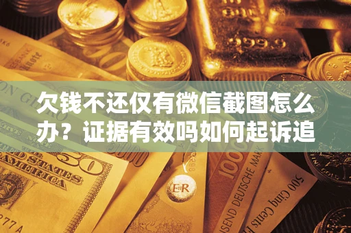 济南欠钱不还仅有微信截图怎么办？证据有效吗如何起诉追回欠款？