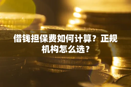 济南借钱担保费如何计算？正规机构怎么选？