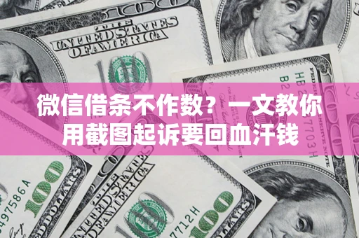 济南微信借条不作数？一文教你用截图起诉要回血汗钱