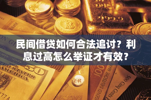 济南民间借贷如何合法追讨？利息过高怎么举证才有效？
