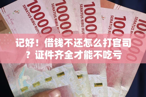 济南记好！借钱不还怎么打官司？证件齐全才能不吃亏