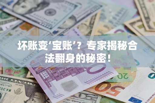 济南坏账变‘宝账’？专家揭秘合法翻身的秘密！