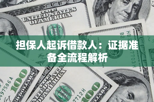 济南担保人起诉借款人：证据准备全流程解析