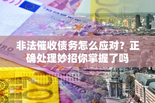 济南非法催收债务怎么应对？正确处理妙招你掌握了吗