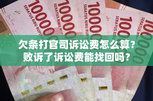 济南欠条打官司诉讼费怎么算？败诉了诉讼费能找回吗？