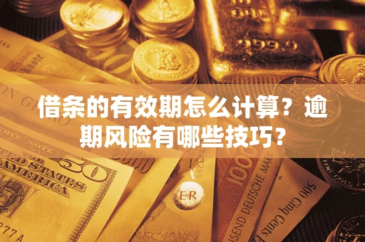 济南借条的有效期怎么计算？逾期风险有哪些技巧？