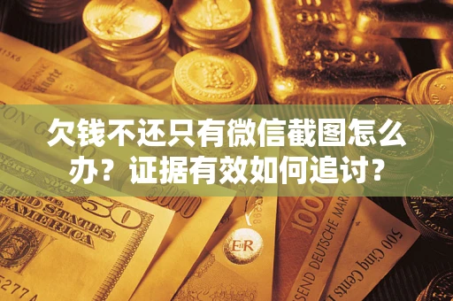 济南欠钱不还只有微信截图怎么办？证据有效如何追讨？