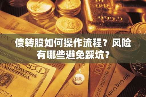 济南债转股如何操作流程?风险有哪些避免踩坑? 济南债转股如何操作流程?风险有哪些避免踩坑?