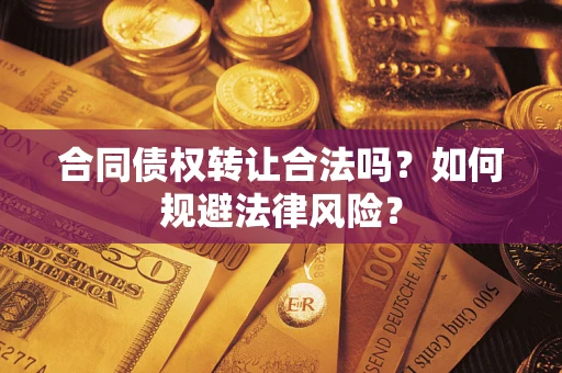 济南合同债权转让合法吗？如何规避法律风险？