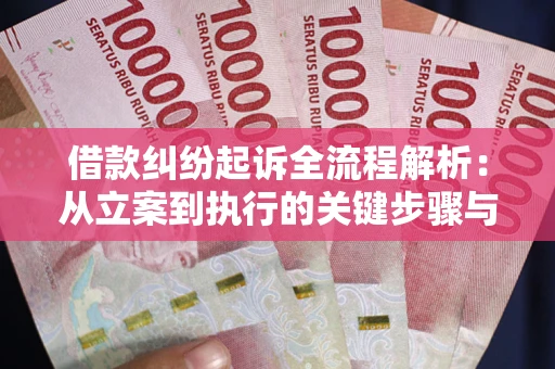 济南借款纠纷起诉全流程解析：从立案到执行的关键步骤与防败诉指南