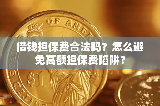 济南借钱担保费合法吗？怎么避免高额担保费陷阱？