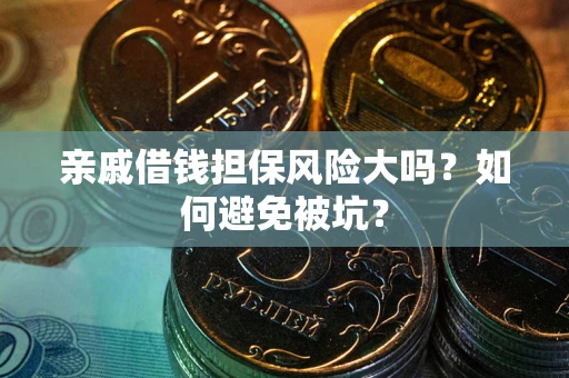 济南亲戚借钱担保风险大吗？如何避免被坑？