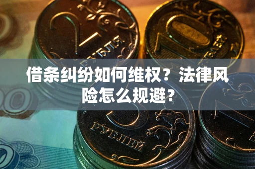 济南借条纠纷如何维权？法律风险怎么规避？