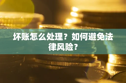 济南坏账怎么处理？如何避免法律风险？