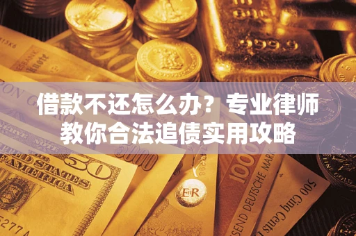 济南借款不还怎么办？专业律师教你合法追债实用攻略