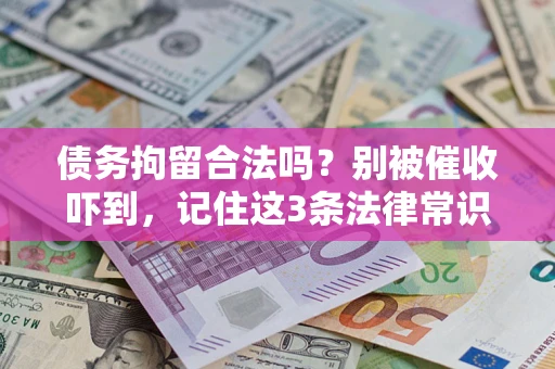 济南债务拘留合法吗?别被催收吓到,记住这3条法律常识 济南债务拘留合法吗?别被催收吓到,记住这3条法律常识
