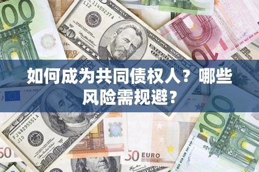 济南如何成为共同债权人？哪些风险需规避？