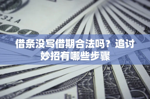 济南借条没写借期合法吗？追讨妙招有哪些步骤