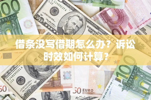 济南借条没写借期怎么办？诉讼时效如何计算？