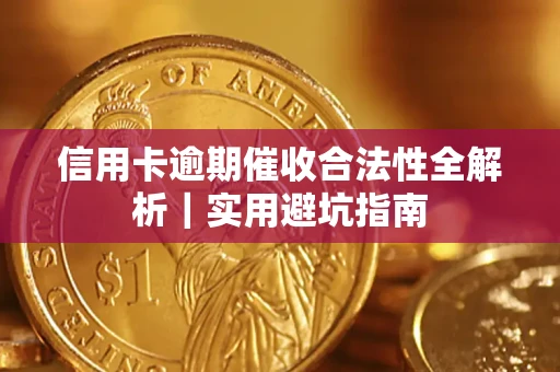 济南信用卡逾期催收合法性全解析｜实用避坑指南
